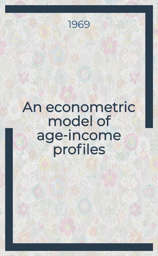 An econometric model of age-income profiles : A statistical analysis of Dutch income data, 1958-1967 : Acad. proefschr. ... aan de Univ. van Amsterdam ..