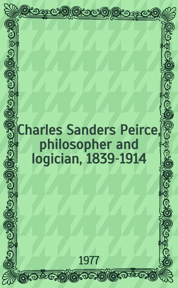 Charles Sanders Peirce, philosopher and logician, 1839-1914