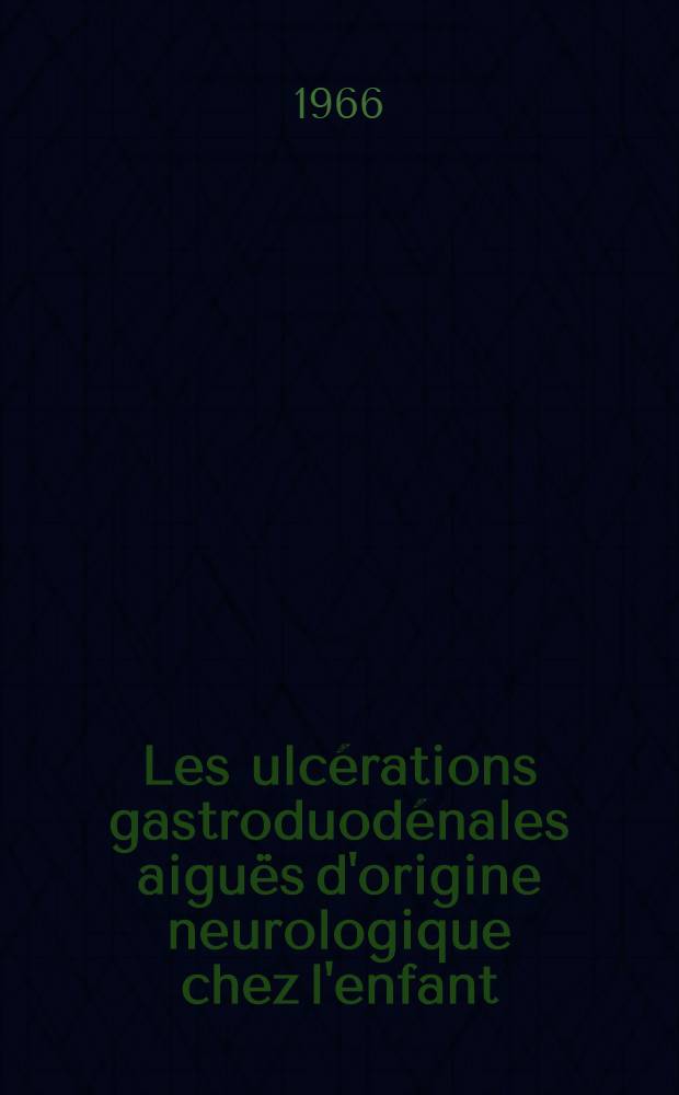 Les ulcérations gastroduodénales aiguës d'origine neurologique chez l'enfant : Thèse ..