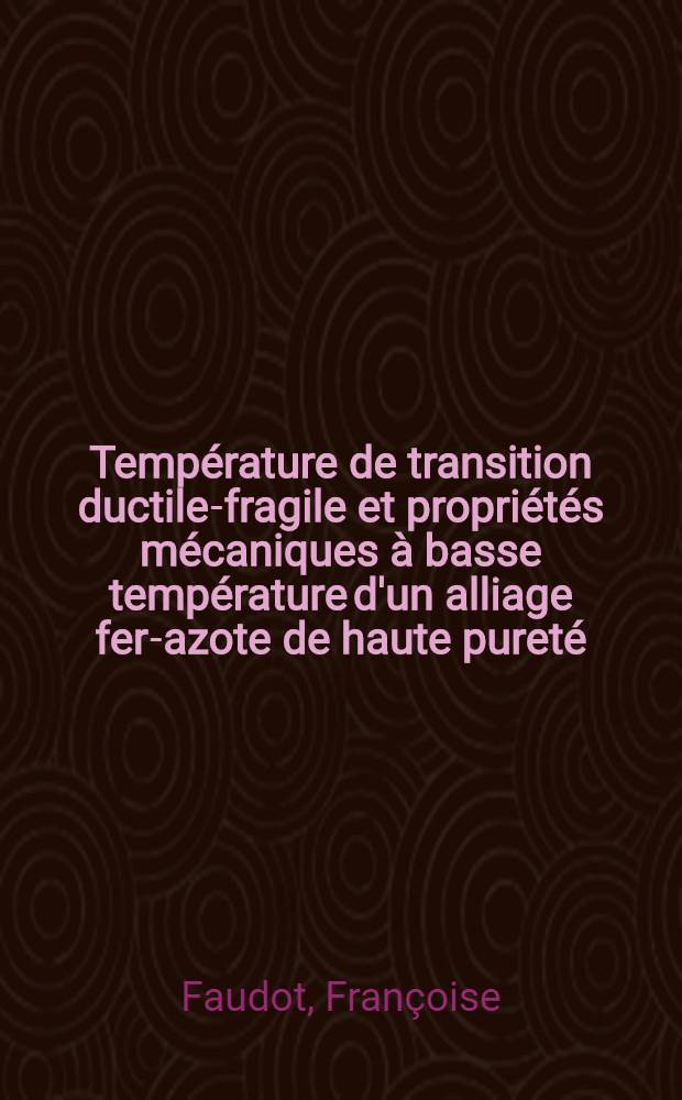 Temp&eacute;rature de transition ductile-fragile et propri&eacute;t&eacute;s m&eacute;caniques &agrave; basse temp&eacute;rature d'un alliage fer-azote de haute puret&eacute; : Article principal recouvrant en partie la th&egrave;se pr&eacute;s. ... &agrave; l'Univ. de Paris VI