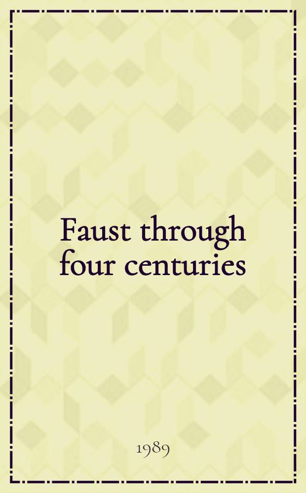 Faust through four centuries = Vierhundert Jahre Faust : Retrospect a. analysis