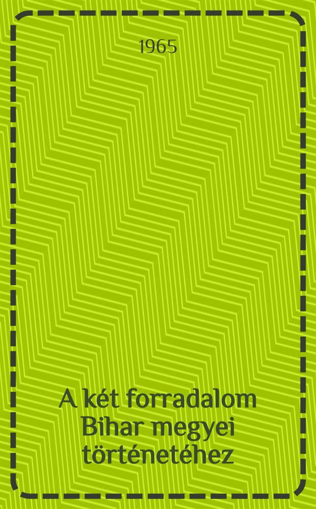 A két forradalom Bihar megyei történetéhez (1917-1919)