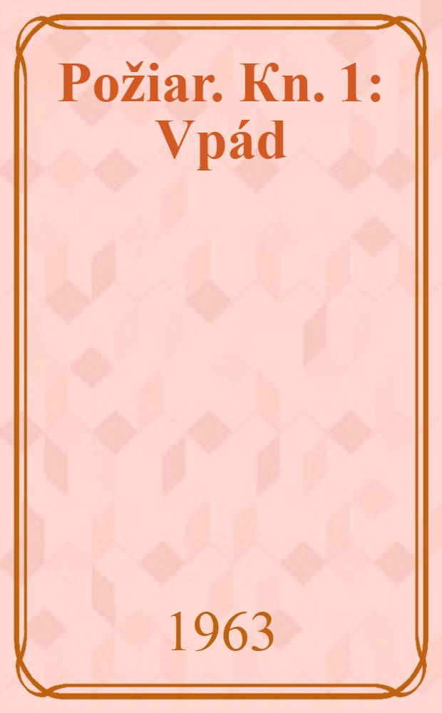 Požiar. [Кn. 1] : [Vpád]