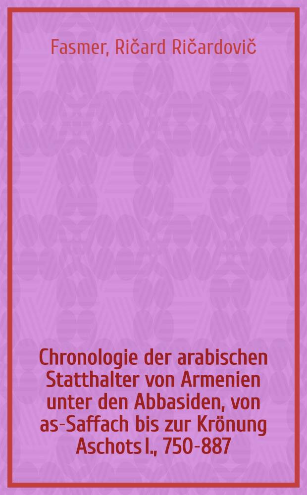 Chronologie der arabischen Statthalter von Armenien unter den Abbasiden, von as-Saffach bis zur Krönung Aschots I., 750-887