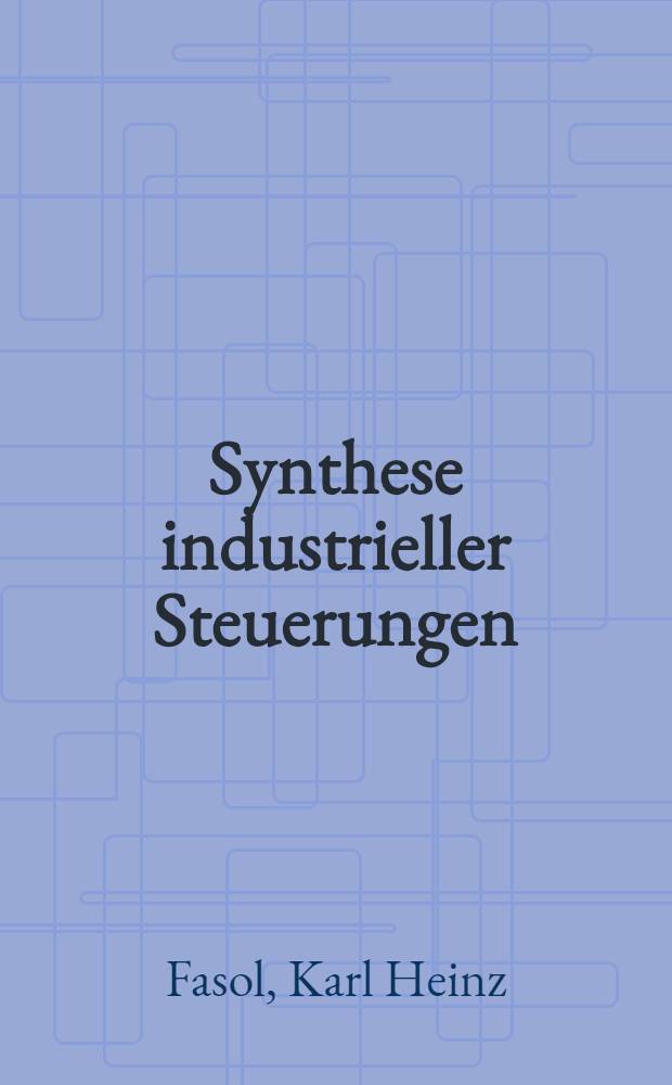 Synthese industrieller Steuerungen : Kombinatorische Schaltungen, Speicherschaltungen, Asynchrone sequentielle Schaltungen