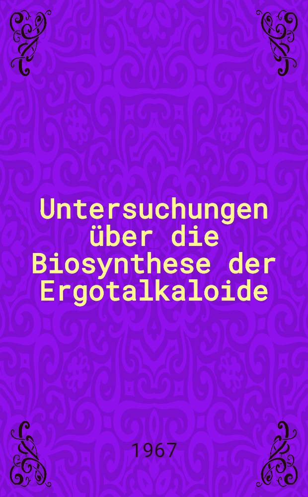 Untersuchungen über die Biosynthese der Ergotalkaloide : Abhandl. ... der Eidgenossischen techn. Hochschule Zürich