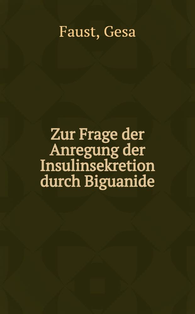 Zur Frage der Anregung der Insulinsekretion durch Biguanide : Inaug.-Diss. ... der ... Univ. zu München