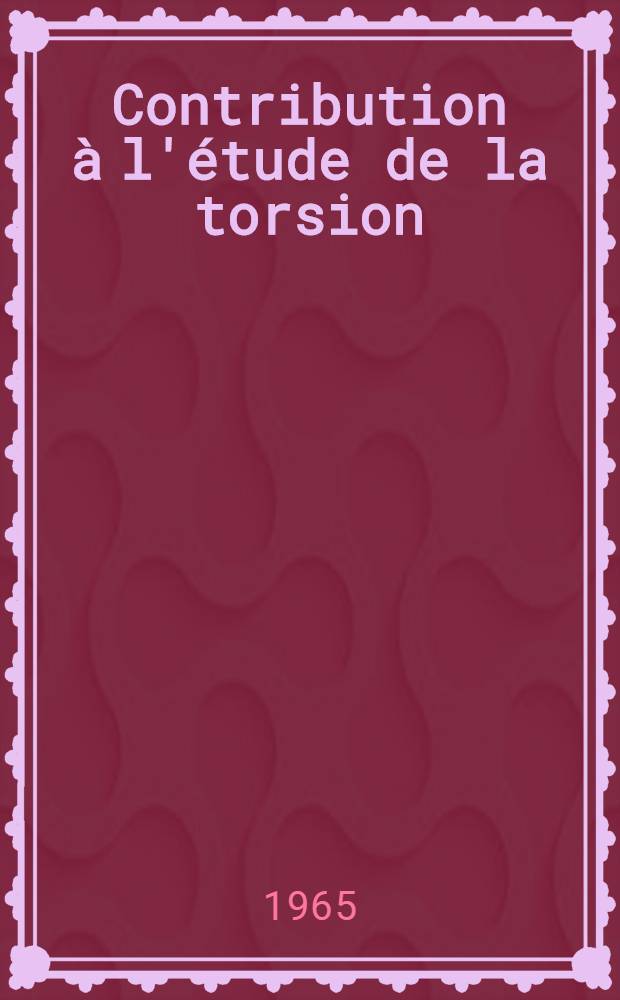 Contribution à l'étude de la torsion : Application à un type d'élastomère : Thèse présentée à la Faculté des sciences de l'Univ. de Lyon ..