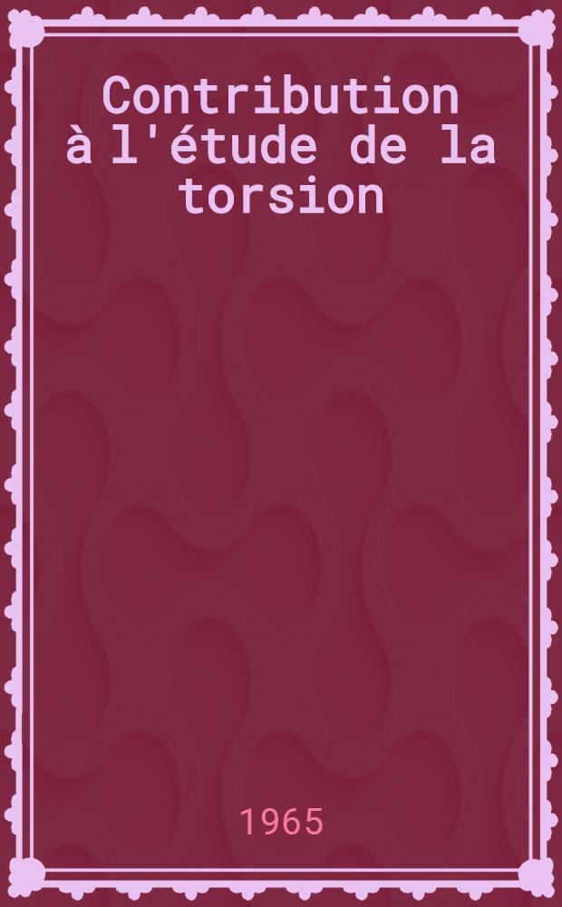 Contribution à l'étude de la torsion : Application à un type d'élastomère : Thèse présentée à la Faculté des sciences de l'Univ. de Lyon ..