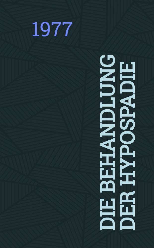 Die Behandlung der Hypospadie : Inaug.-Diss. der Med. Fak. der Univ. zu Bonn