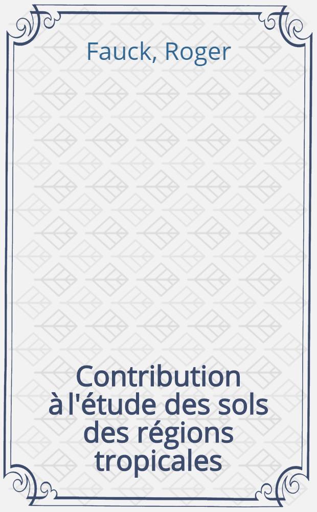 Contribution à l'étude des sols des régions tropicales : Les sols rouges sur sables et sur grès d'Afrique Occidentale : Thèse pres. à l'Univ. Louis-Pasteur de Strasbourg ..