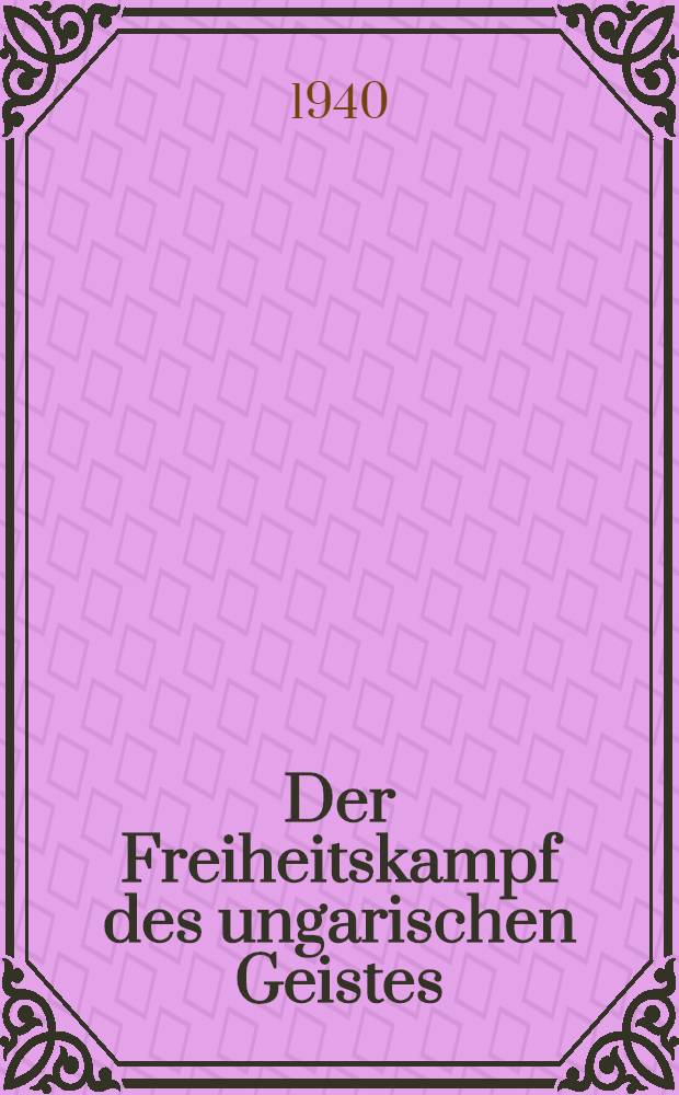 Der Freiheitskampf des ungarischen Geistes : 1867-1914 : Ein Kapitel aus der Geschichte der neueren ungarischen Literatur