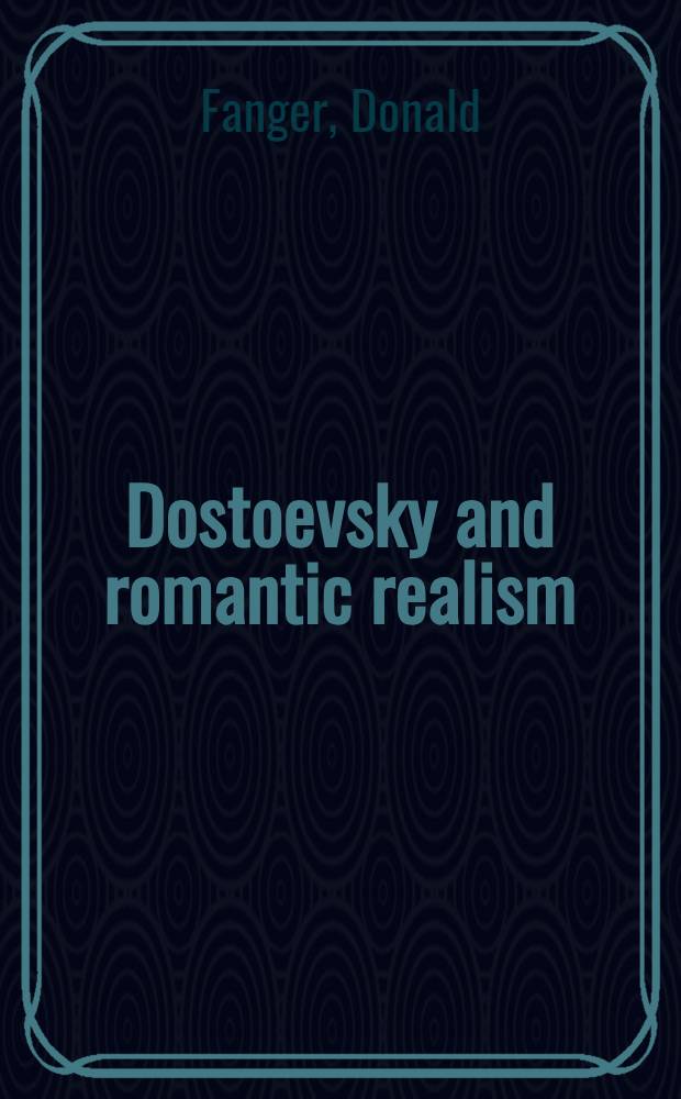 Dostoevsky and romantic realism : A study of Dostoevsky in relation to Balzac, Dickens and Gogol