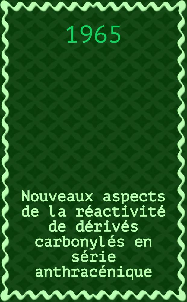 Nouveaux aspects de la réactivité de dérivés carbonylés en série anthracénique: 1-re thèse; Effet Szilard-Chalmers: 2-e thèse: Thèses présentées à la Faculté des sciences de l'Univ. de Bordeaux ... / par Jean-Guy Faugère ..