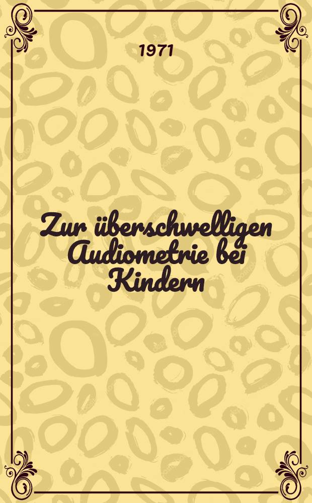 Zur überschwelligen Audiometrie bei Kindern : Inaug.-Diss. ... der Med. Fak. der ... Univ. Mainz