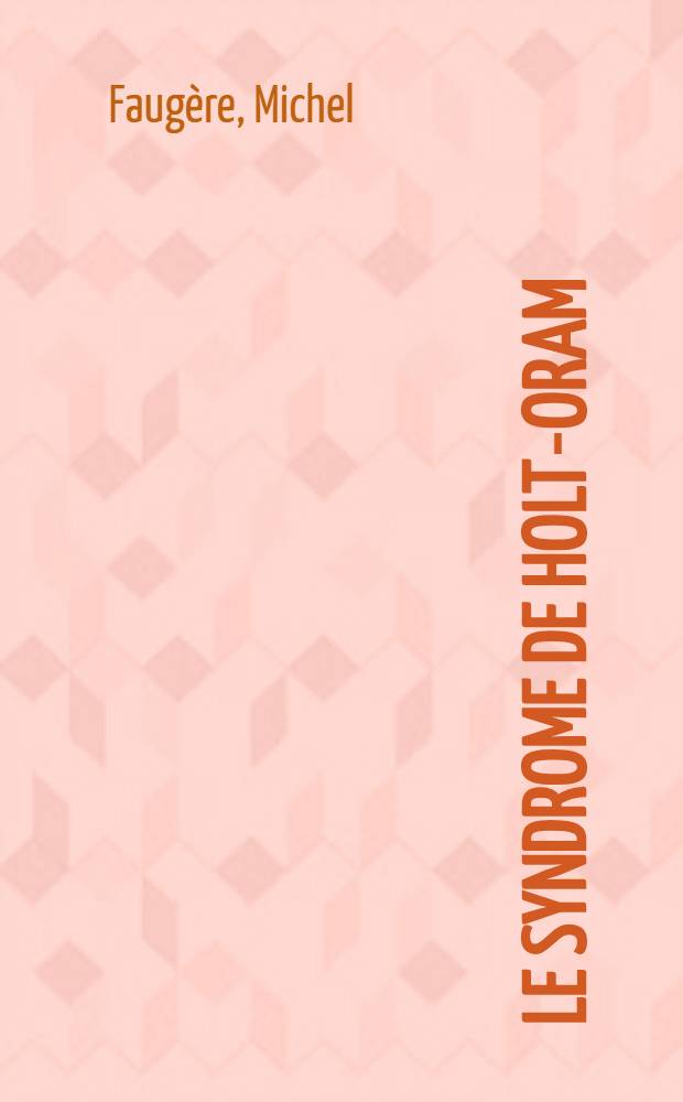 Le syndrome de Holt-Oram : &Eacute;tude clinique et cytog&eacute;n&eacute;tique : Th&egrave;se ..