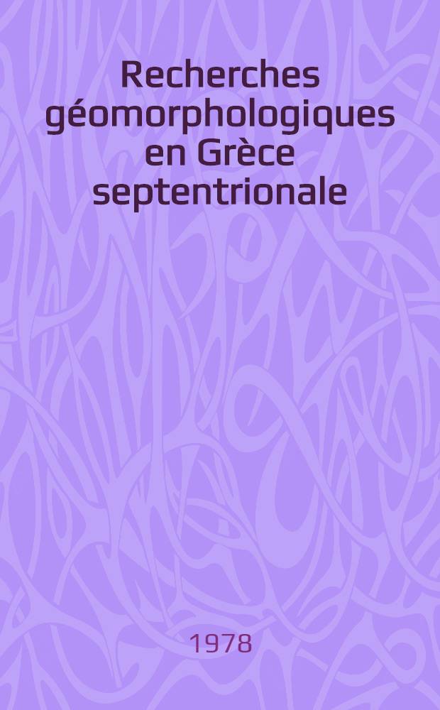Recherches géomorphologiques en Grèce septentrionale : (Macédoine centr. et occid.) Thèse. T. 1