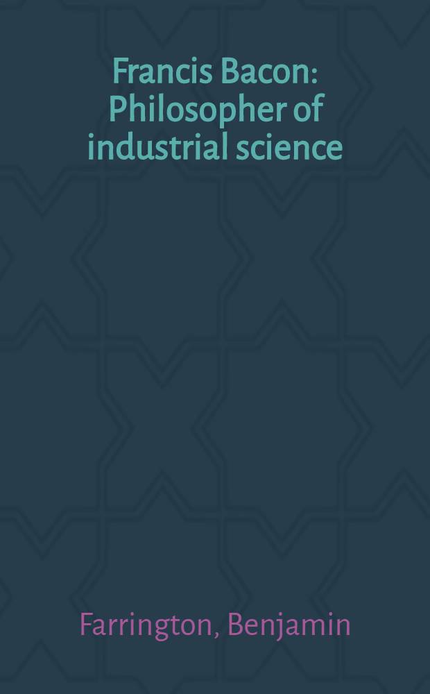 Francis Bacon : Philosopher of industrial science