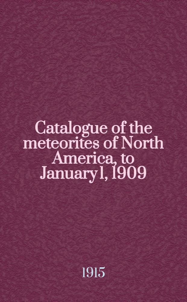 [Catalogue of the meteorites of North America, to January 1, 1909]