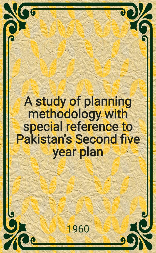 A study of planning methodology with special reference to Pakistan's Second five year plan