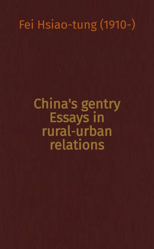 China's gentry Essays in rural-urban relations : With six lifehistories of Chinese gentry families, collected by Yung-teh Chow and an introd. by Robert Redfield