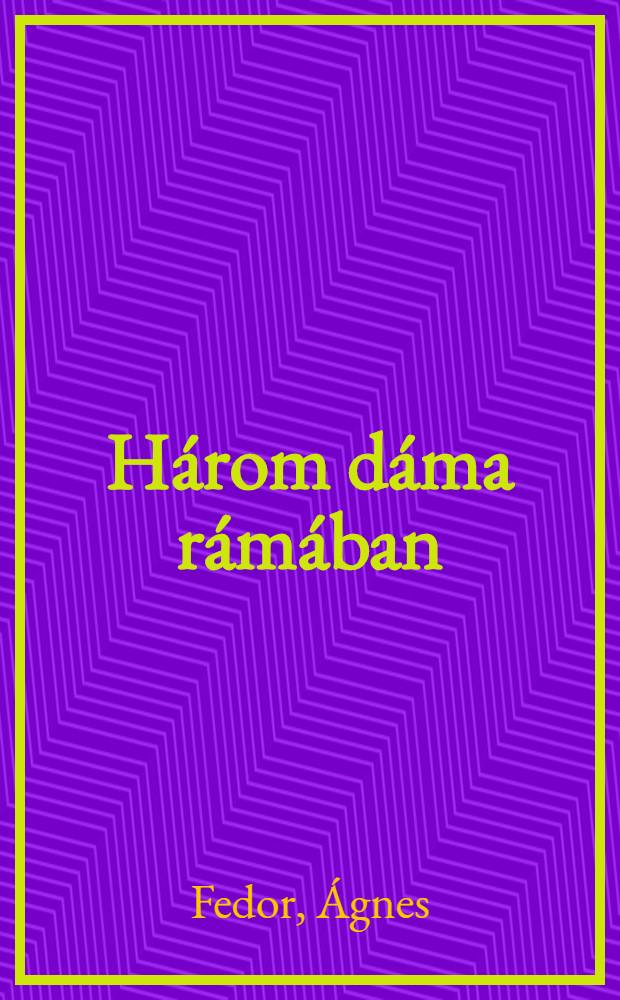 Három dáma rámában : Kisregények