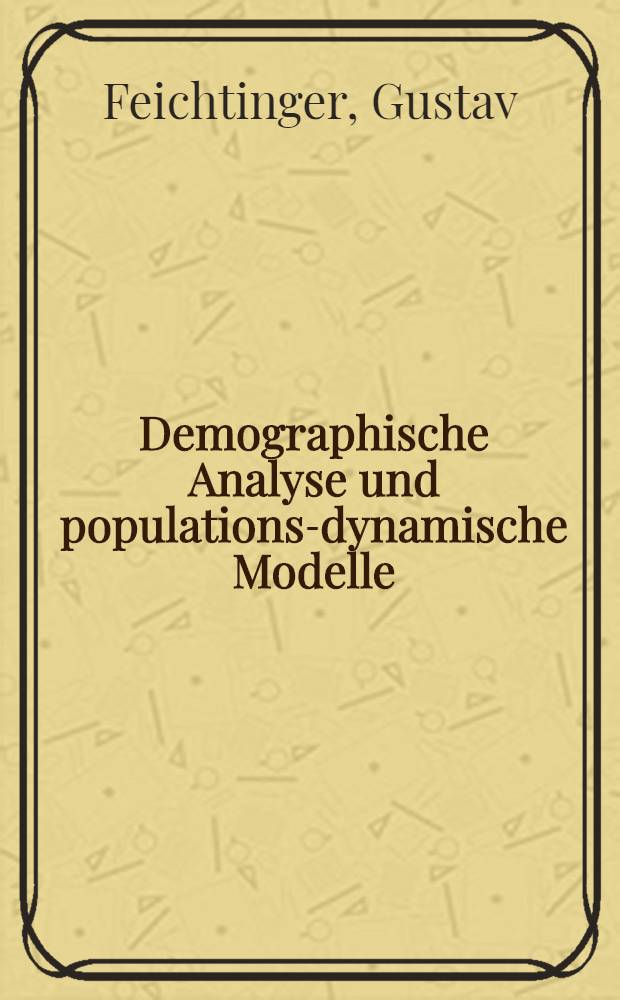 Demographische Analyse und populations-dynamische Modelle : Grundzüge der Bevölkerungsmathematik