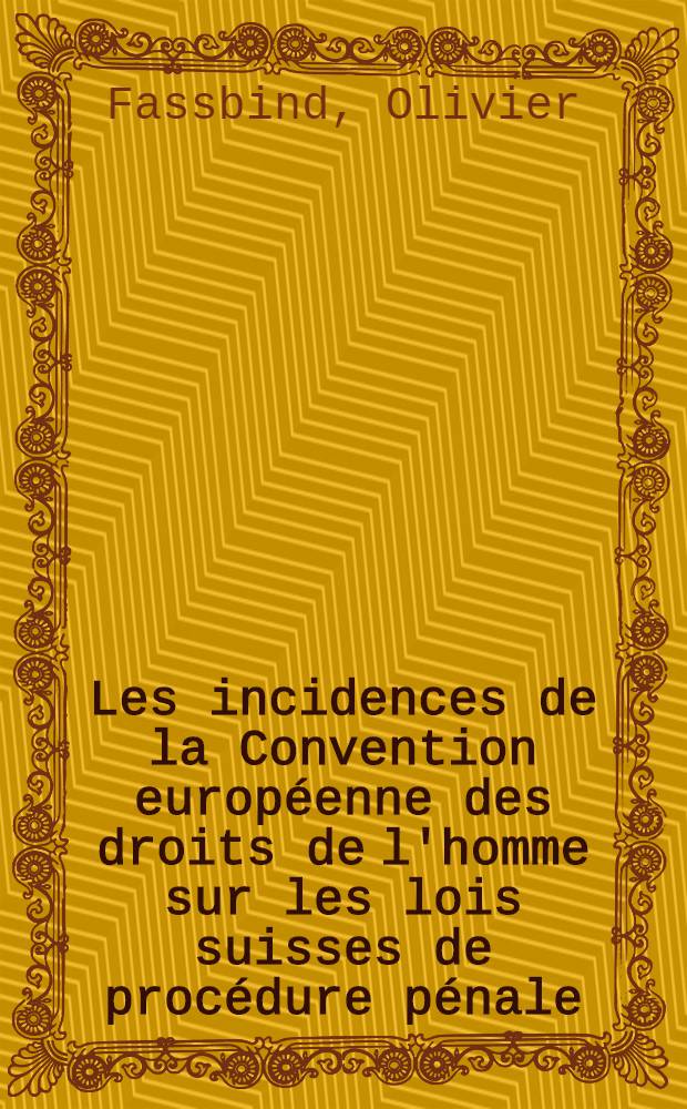 Les incidences de la Convention europ&eacute;enne des droits de l'homme sur les lois suisses de proc&eacute;dure p&eacute;nale : Th&egrave;se