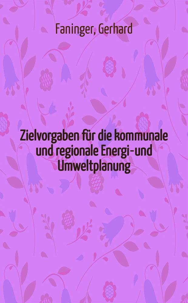 Zielvorgaben für die kommunale und regionale Energie- und Umweltplanung : Vortr., gehalten bei den 2, Umwelttagen Bad Kleinkirshheim 23. bis 26. Sept. 1990