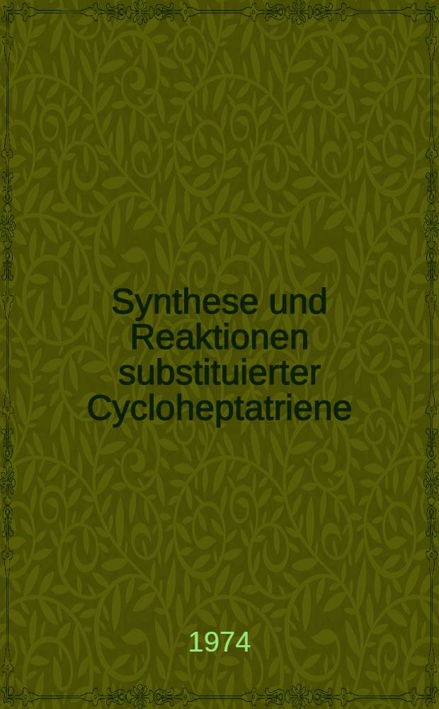 Synthese und Reaktionen substituierter Cycloheptatriene : Inaug.-Diss. ... der Math.-naturwiss. Fak. der Univ. zu Köln