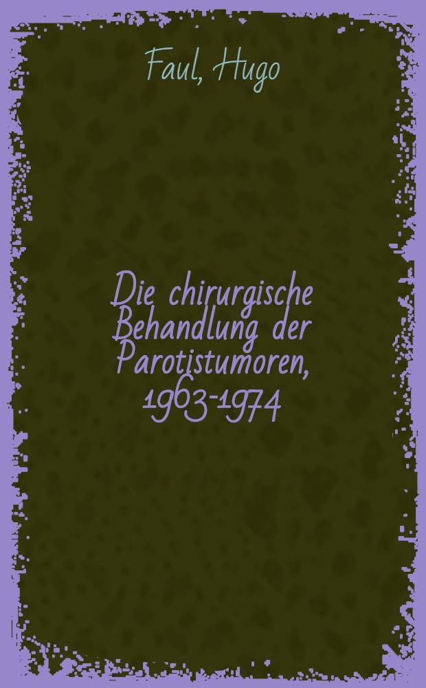 Die chirurgische Behandlung der Parotistumoren, 1963-1974 : Inaug.-Diss. ... der Med. Fak. der ... Univ. Erlangen-Nürnberg
