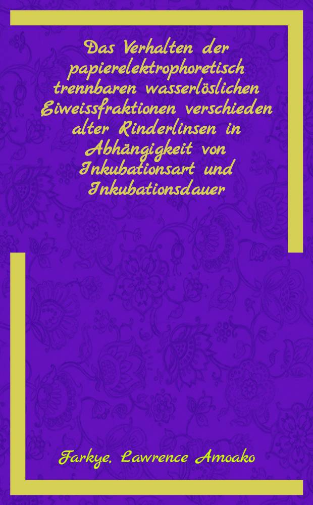 Das Verhalten der papierelektrophoretisch trennbaren wasserlöslichen Eiweissfraktionen verschieden alter Rinderlinsen in Abhängigkeit von Inkubationsart und Inkubationsdauer : Inaug-Diss. ... der ... Med. Fakultät der ... Univ. zu Bonn