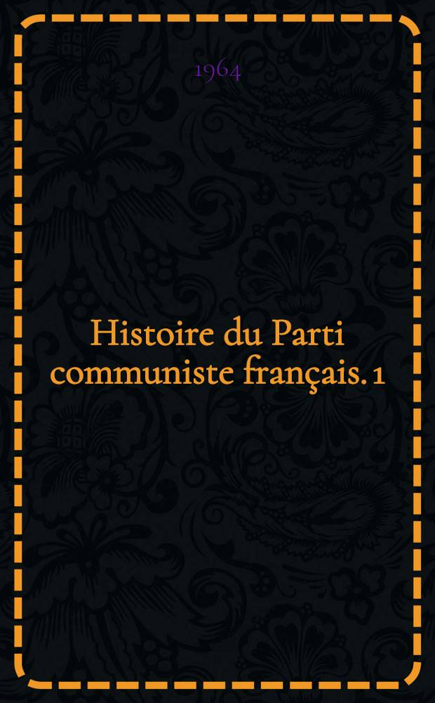 Histoire du Parti communiste fran&ccedil;ais. 1 : De la guerre &agrave; la guerre