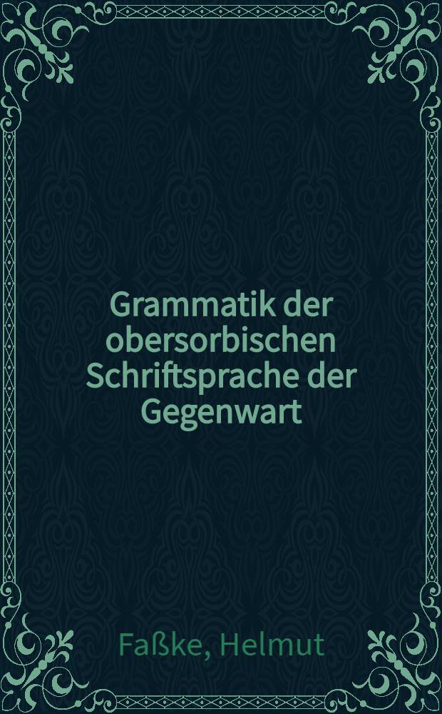 Grammatik der obersorbischen Schriftsprache der Gegenwart = Gramatika hornjoserbskeje spisowneje rěče přitomnosće : Morphologie