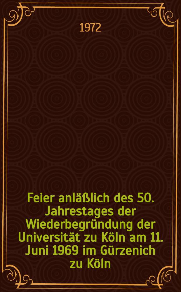 Feier anl&auml;&szlig;lich des 50. Jahrestages der Wiederbegr&uuml;ndung der Universit&auml;t zu K&ouml;ln am 11. Juni 1969 im G&uuml;rzenich zu K&ouml;ln