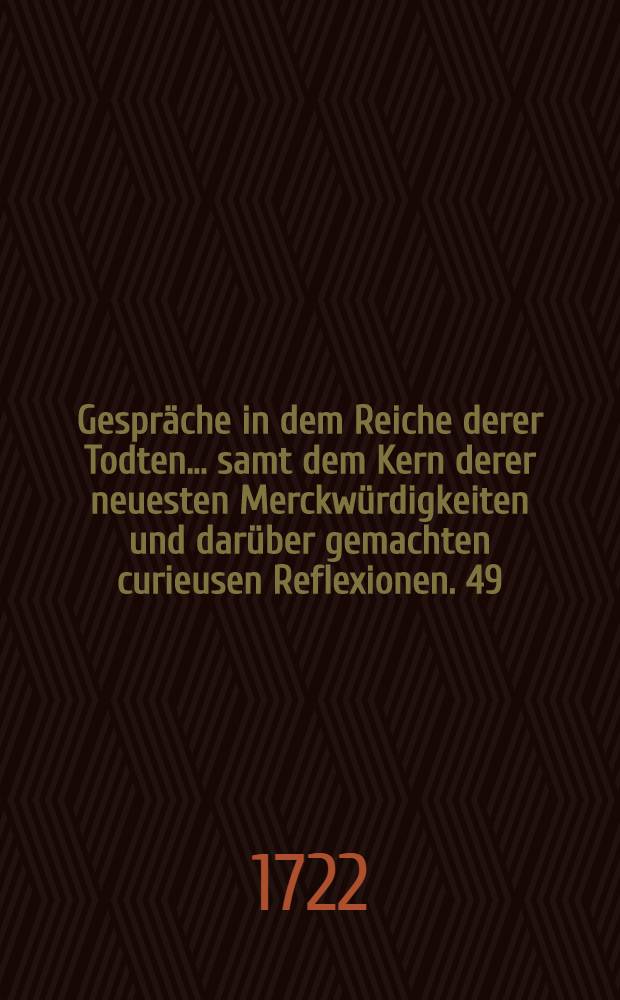 Gespräche in dem Reiche derer Todten ... samt dem Kern derer neuesten Merckwürdigkeiten und darüber gemachten curieusen Reflexionen. [49] : ... Neun und viertzigste Entrevuë zwischen dem ... Käyser Josepho und dem ... Pabst Innocentio XI. ...