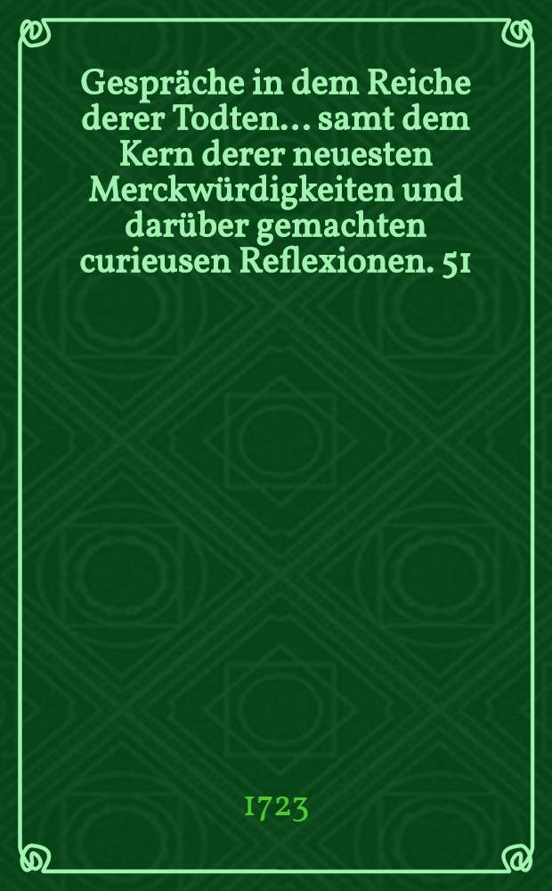 Gespräche in dem Reiche derer Todten ... samt dem Kern derer neuesten Merckwürdigkeiten und darüber gemachten curieusen Reflexionen. [51] : ... Ein und funffzigste Entrevuë zwischen Jacobo I., König von Engeland, in Schottland aber der VI. dieses Namens ..., dann dem letztern reformirsten Churfürsten von der Pfaltz, Carolo ...