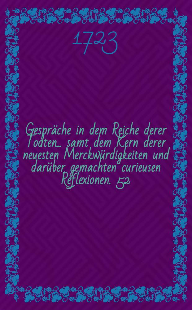 Gespräche in dem Reiche derer Todten ... samt dem Kern derer neuesten Merckwürdigkeiten und darüber gemachten curieusen Reflexionen. [52] : ... Zwey und funffzigste Entrevuë zwischen zweyen Marien .., zwischen Maria, einer Königin von Engeland, Henrici VIII. Tochter, und Maria, einer Königin von Schottland ...