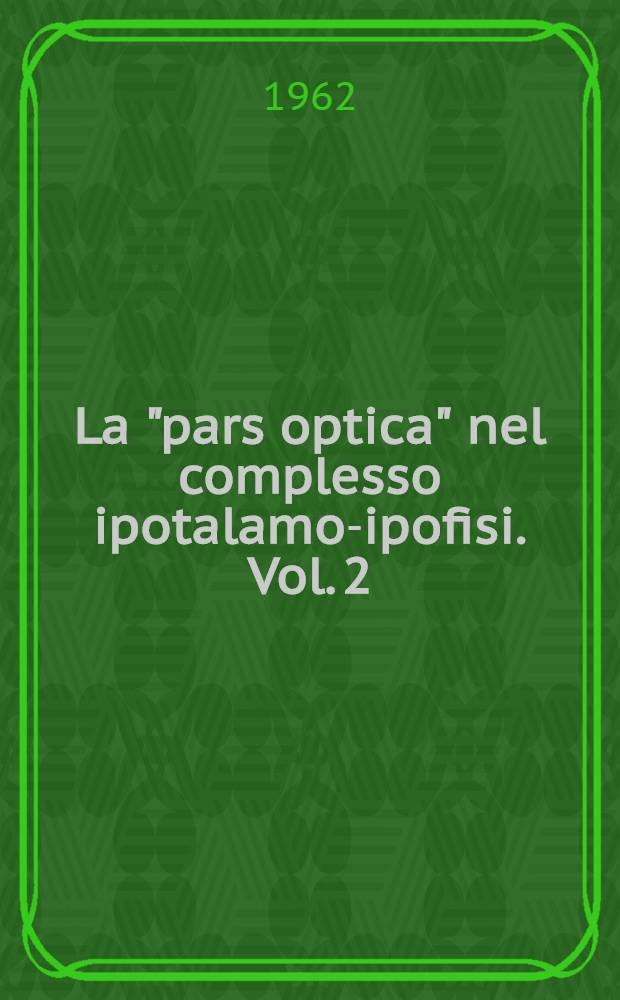 La "pars optica" nel complesso ipotalamo-ipofisi. Vol. 2 : Aggiornamento istologico