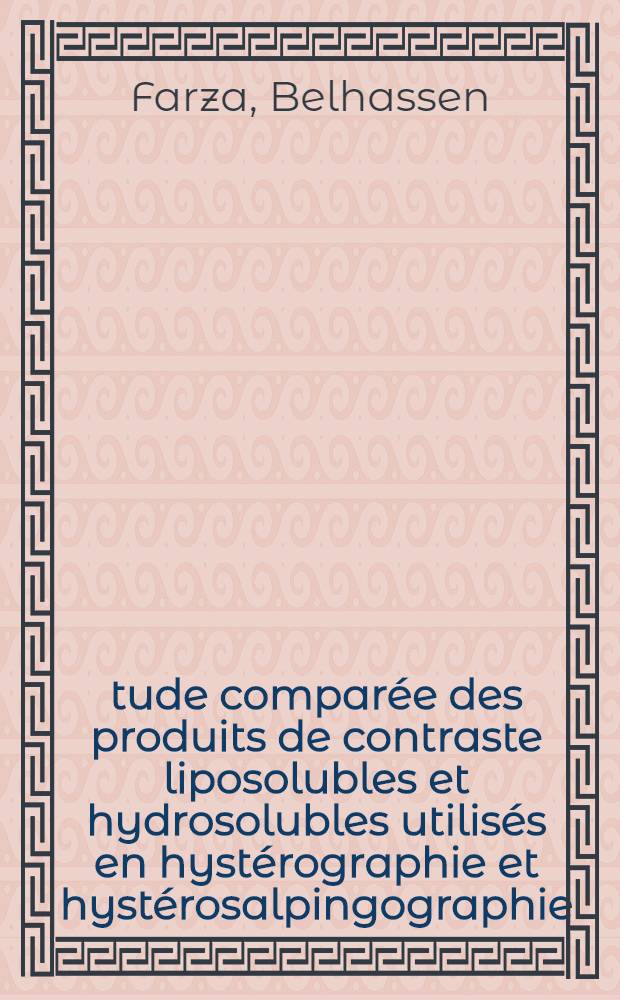 Étude comparée des produits de contraste liposolubles et hydrosolubles utilisés en hystérographie et hystérosalpingographie : Thèse pour le doctorat en méd. (diplôme d'Etat)
