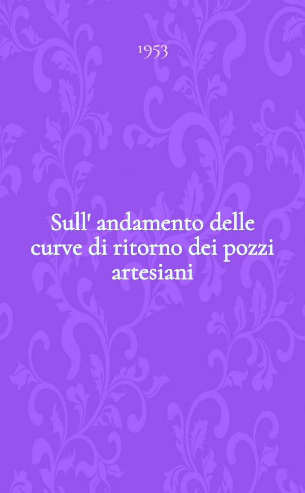 Sull' andamento delle curve di ritorno dei pozzi artesiani