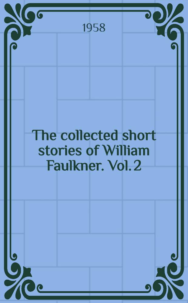 ... The collected short stories of William Faulkner. Vol. 2 : These thirteen