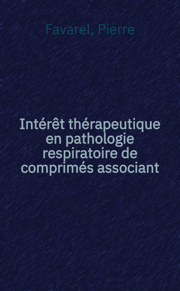 Int&eacute;r&ecirc;t th&eacute;rapeutique en pathologie respiratoire de comprim&eacute;s associant : Th&egrave;se ..