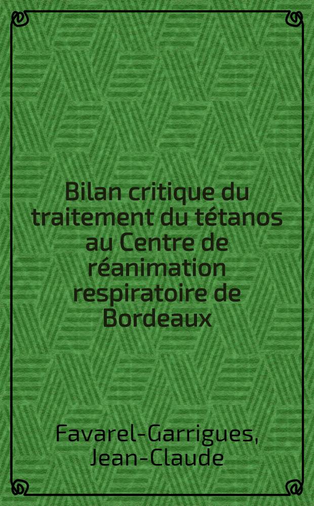 Bilan critique du traitement du tétanos au Centre de réanimation respiratoire de Bordeaux (juin 1957 - janvier 1965) : Thèse ..
