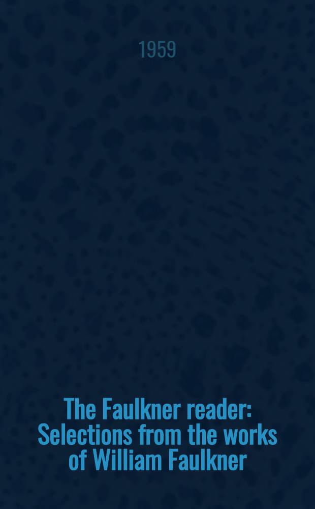 The Faulkner reader : Selections from the works of William Faulkner