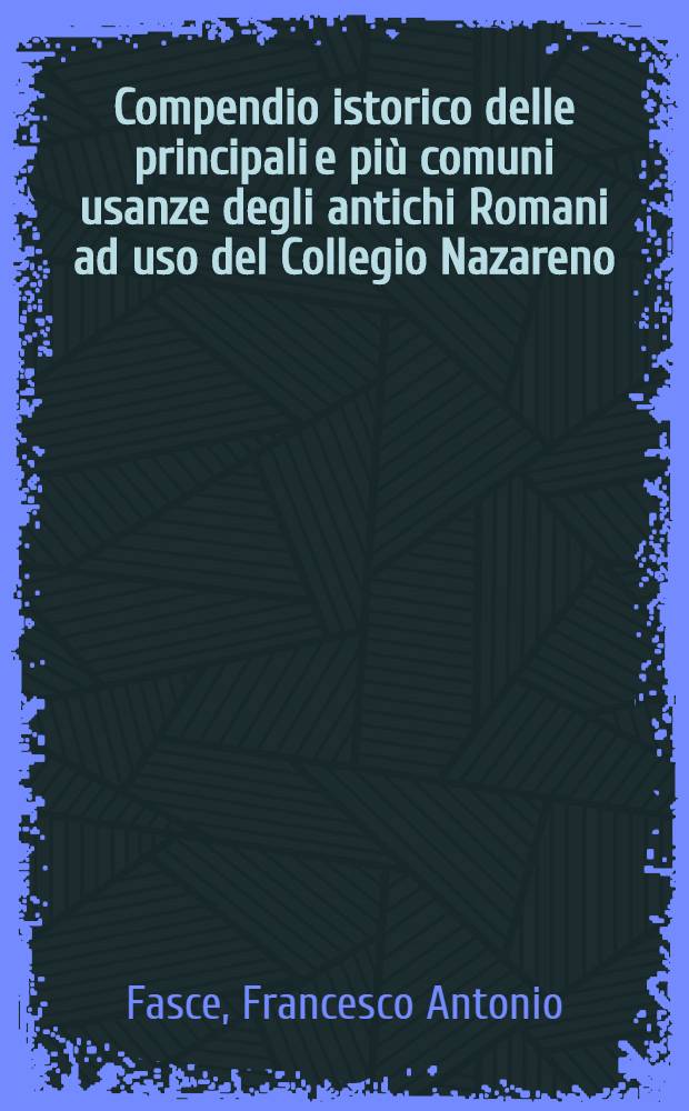 Compendio istorico delle principali e più comuni usanze degli antichi Romani ad uso del Collegio Nazareno