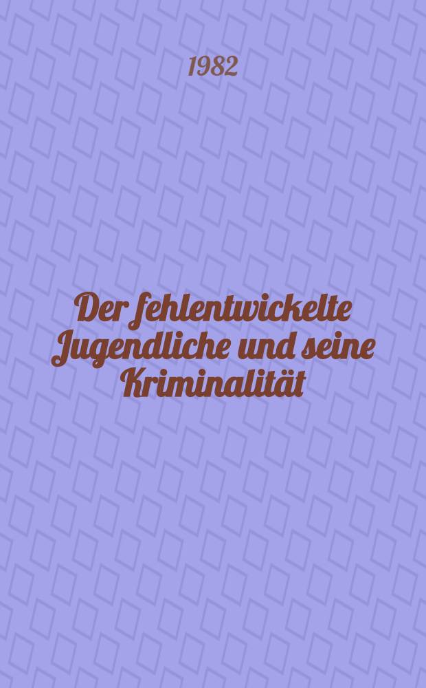 Der fehlentwickelte Jugendliche und seine Kriminalität