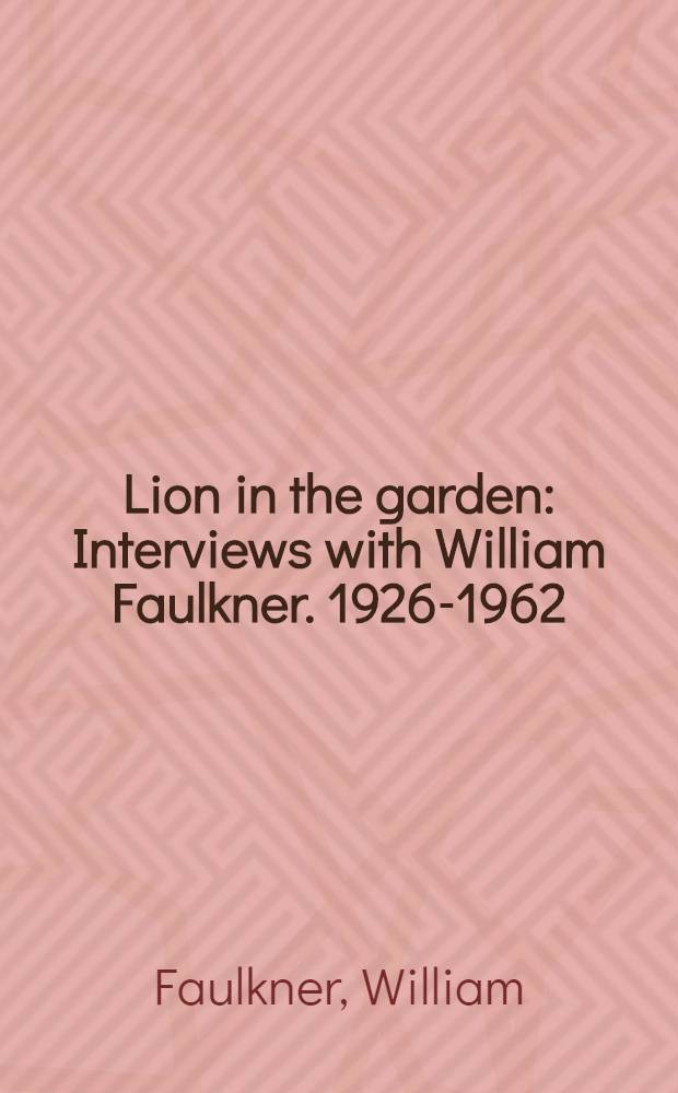 Lion in the garden : Interviews with William Faulkner. 1926-1962