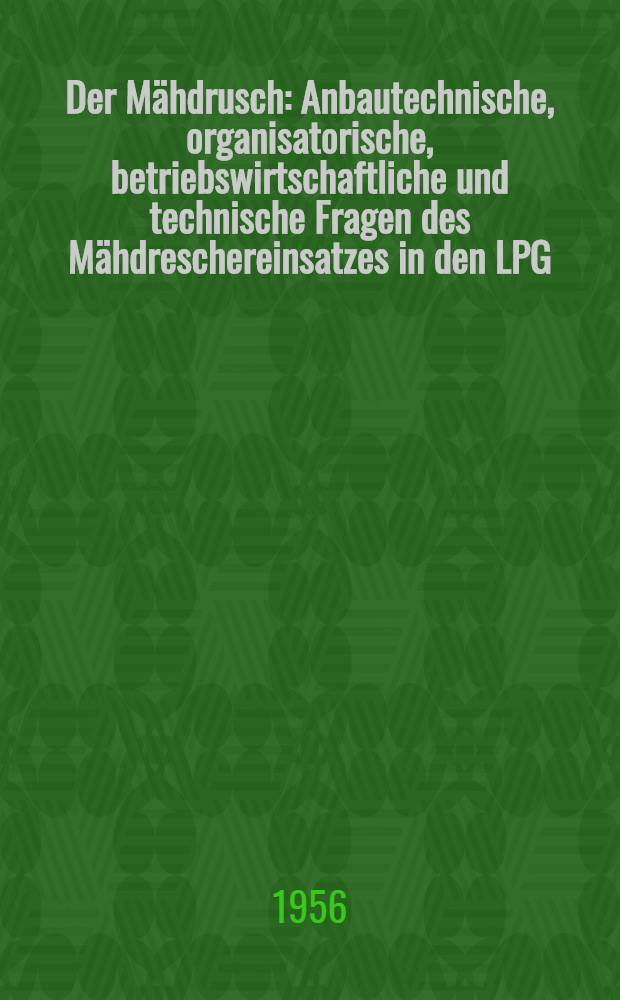 Der Mähdrusch : Anbautechnische, organisatorische, betriebswirtschaftliche und technische Fragen des Mähdreschereinsatzes in den LPG