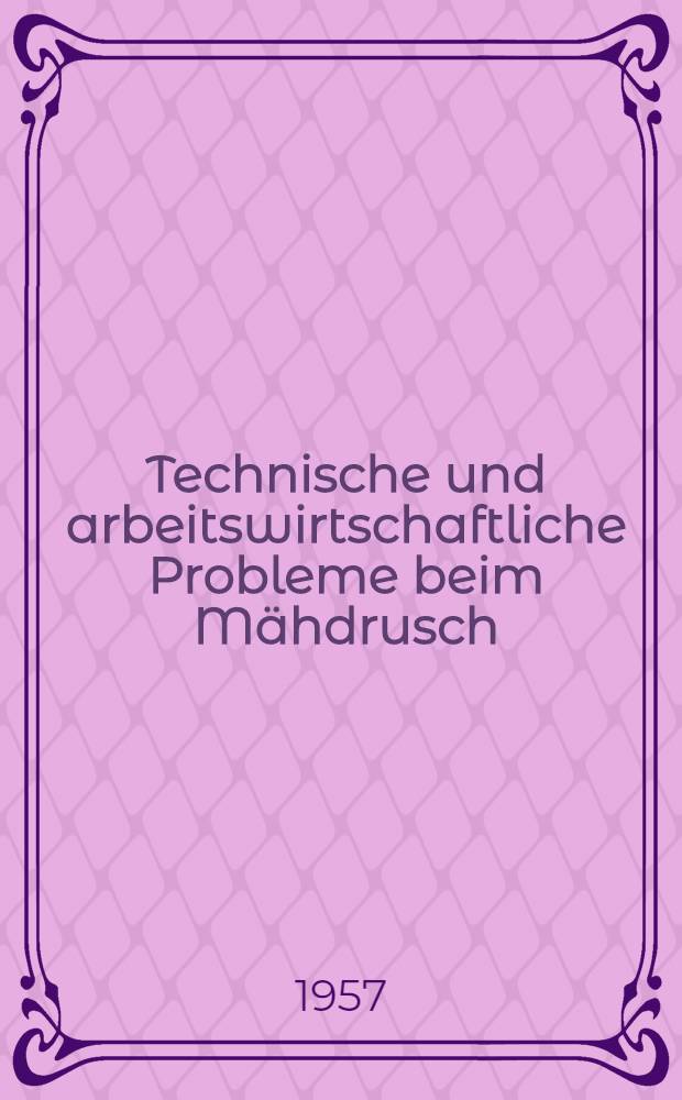 Technische und arbeitswirtschaftliche Probleme beim Mähdrusch